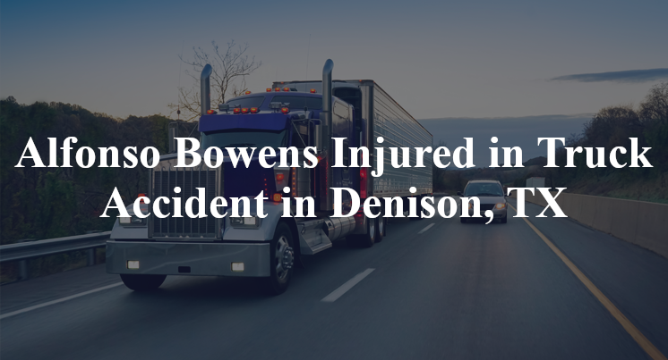 Alfonso Bowens Injured in Truck Accident in Denison, TX