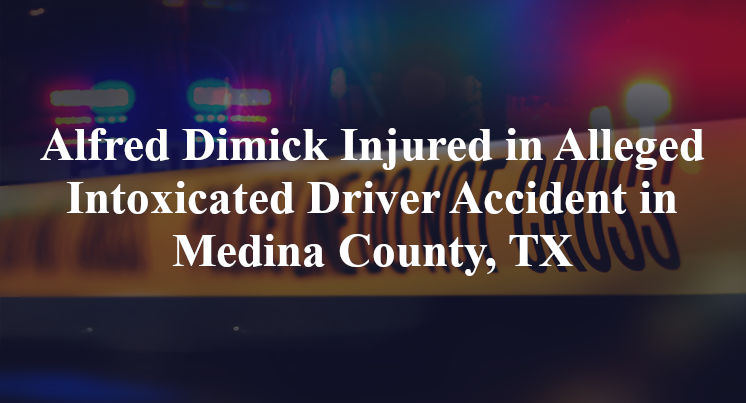 Alfred Dimick Alleged Intoxicated Driver Accident Medina County, TX