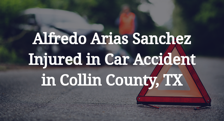 Alfredo Arias Sanchez Injured in Car Accident in Collin County, TX
