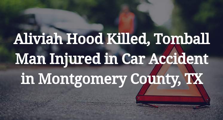 Aliviah Hood Killed, Tomball Man Injured in Car Accident in Montgomery County, TX