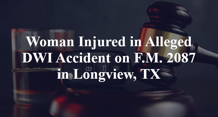 Alleged DWI Accident on F.M. 2087 in Longview, TX