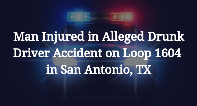 Man Injured in Alleged Drunk Driver Accident on Loop 1604 in San ...