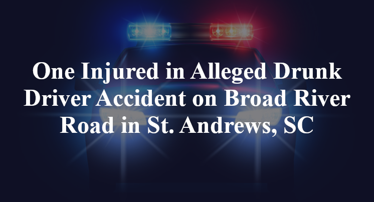 alleged Drunk Driver Accident on Broad River Road in St. Andrews, SC