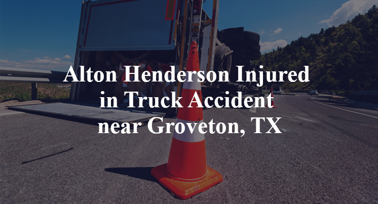 Alton Henderson Injured in Truck Accident near Groveton, TX