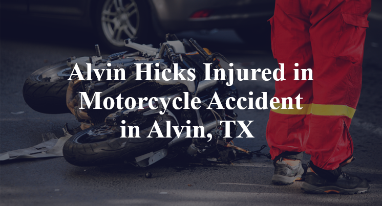 Alvin Hicks Injured in Motorcycle Accident in Alvin, TX