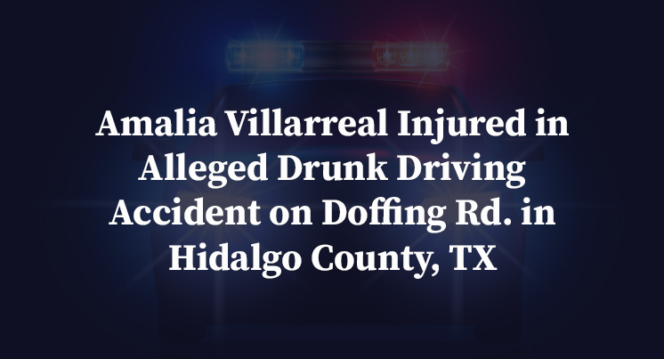 Amalia Villarreal Injured in Alleged Drunk Driving Accident on Doffing Rd. in Hidalgo County, TX