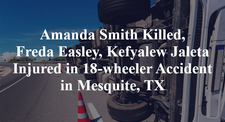 Amanda Smith Killed, Freda Easley, Kefyalew Jaleta Injured in 18-wheeler Accident in Mesquite, TX