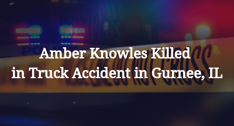 Amber Knowles Killed in Truck Accident in Gurnee, IL
