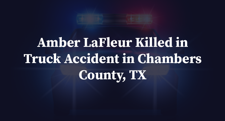 Amber LaFleur Killed in Truck Accident in Chambers County, TX