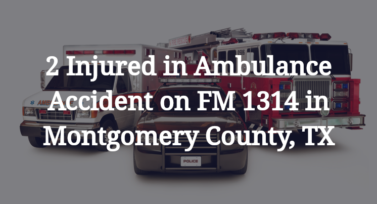 Ambulance Accident on FM 1314 in Montgomery County, TX