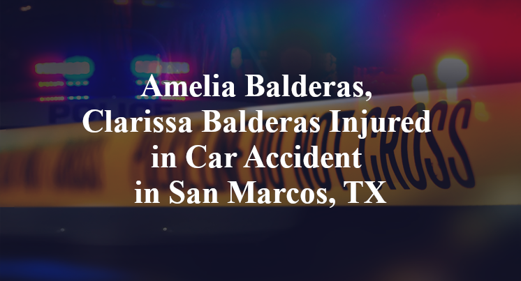 Amelia Balderas, Clarissa Balderas Injured in Car Accident in San Marcos, TX