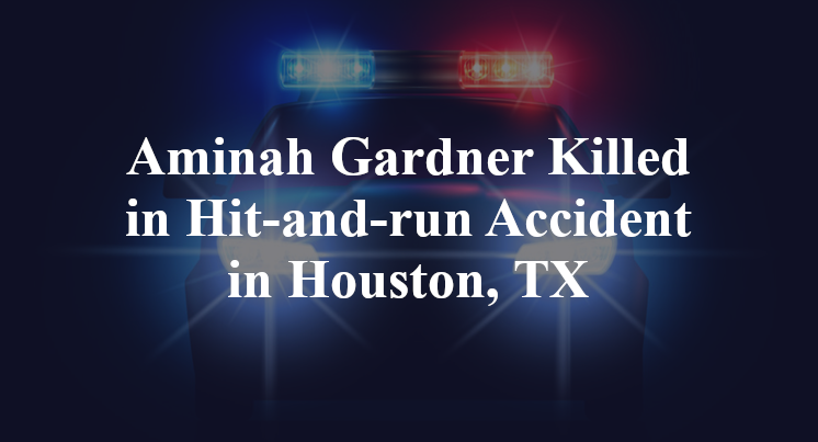 Aminah Gardner Killed in Hit-and-run Accident in Houston, TX
