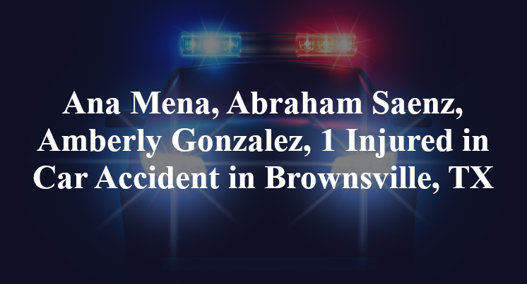 Ana Mena, Abraham Saenz, Amberly Gonzalez, Car Accident in Brownsville, TX