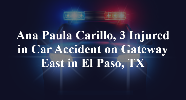 Ana Paula Carillo, 3 Injured in Car Accident on Gateway East in El Paso, TX