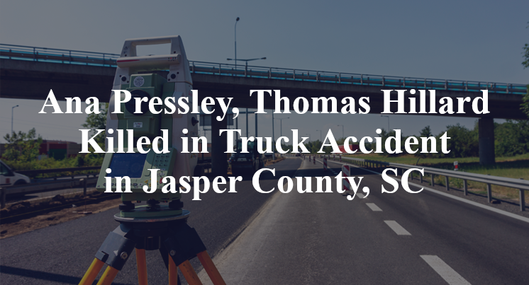 Ana Pressley, Thomas Hillard Killed in Truck Accident in Jasper County, SC