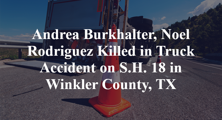 Andrea Burkhalter, Noel Rodriguez Killed in Truck Accident on S.H. 18 in Winkler County, TX