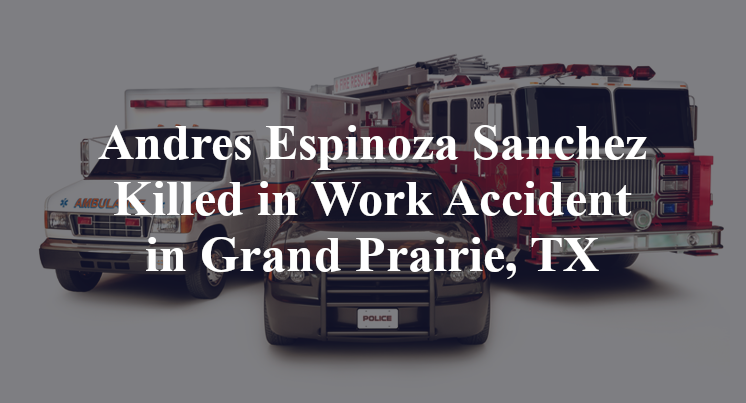 Andres Espinoza Sanchez Work Accident in Grand Prairie, TX