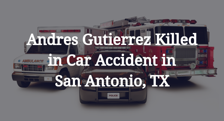Andres Gutierrez Killed in Car Accident in San Antonio, TX