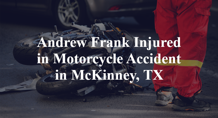 Andrew Frank Injured in Motorcycle Accident in McKinney, TX