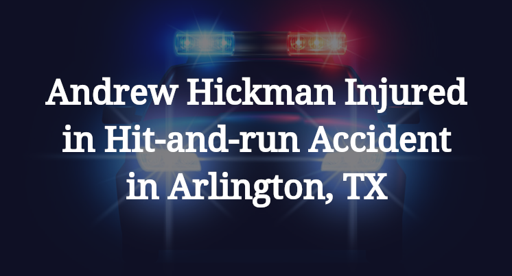 Andrew Hickman Hit-and-run Accident in Arlington, TX