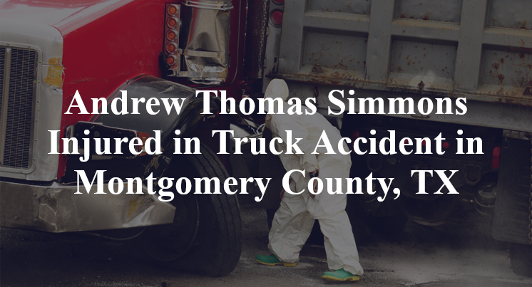 Andrew Thomas Simmons Injured in Truck Accident in Montgomery County, TX