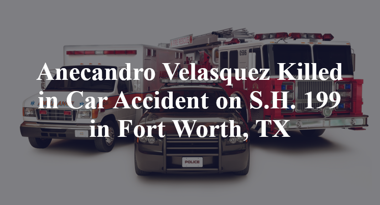 Anecandro Velasquez Car Accident Fort Worth, TX