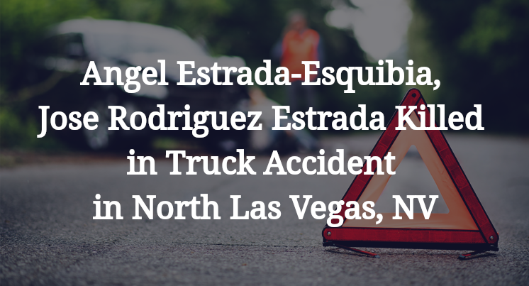 Angel Estrada-Esquibia, Jose Rodriguez Estrada Killed in Truck Accident in North Las Vegas, NV