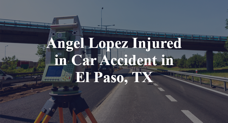 Angel Lopez Car Accident in El Paso, TX