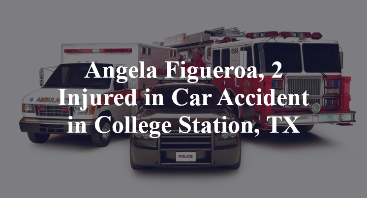 Angela Figueroa, 2 Injured in Car Accident in College Station, TX