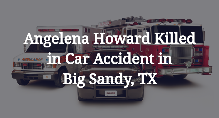 Angelena Howard Killed in Car Accident in Big Sandy, TX