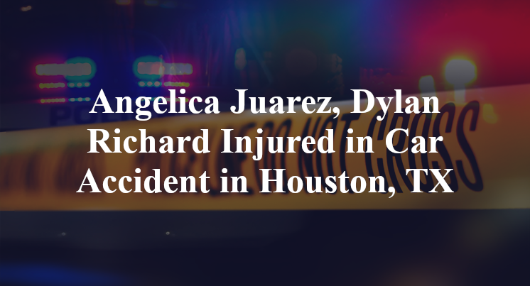 Angelica Juarez, Dylan Richard Car Accident in Houston, TX