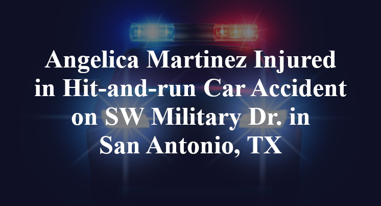 Angelica Martinez Injured in Hit-and-run Car Accident on SW Military Dr. in San Antonio, TX