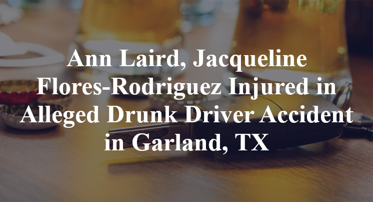 Ann Laird, Jacqueline Flores-Rodriguez Alleged Drunk Driver Accident in Garland, TX