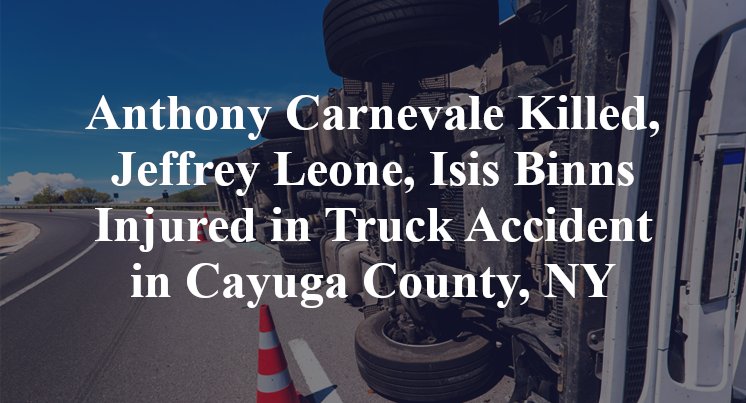 Anthony Carnevale Killed, Jeffrey Leone, Isis Binns Injured in Truck Accident in Cayuga County, NY