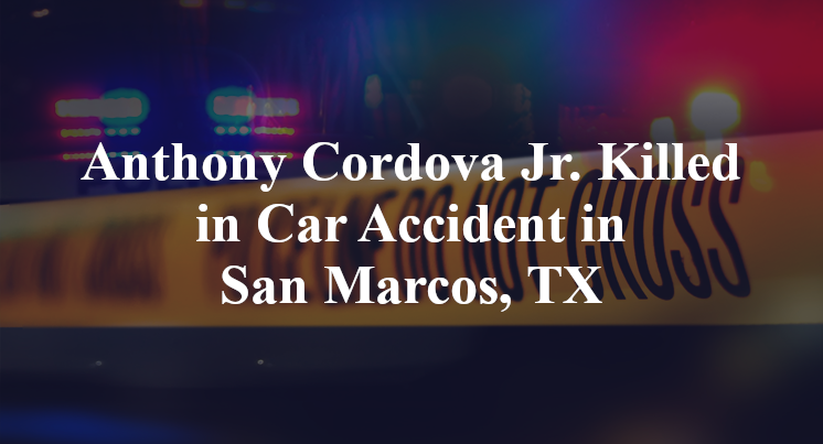 Anthony Cordova Jr. Killed in Car Accident in San Marcos, TX