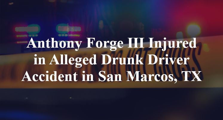 Anthony Forge III Injured in Alleged Drunk Driver Accident in San Marcos, TX