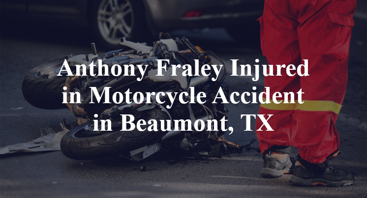 Anthony Fraley Injured in Motorcycle Accident in Beaumont, TX