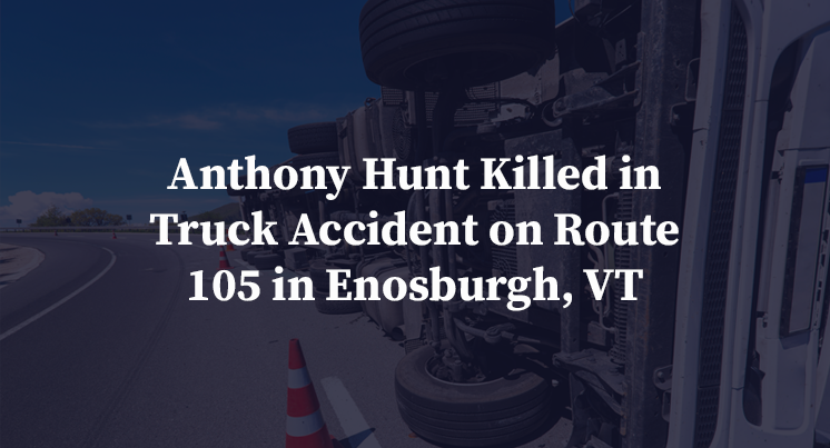 Anthony Hunt Killed in Truck Accident on Route 105 in Enosburgh, VT