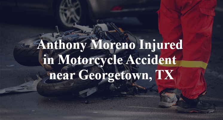 Anthony Moreno Injured in Motorcycle Accident near Georgetown, TX