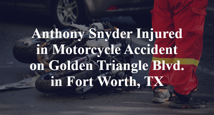 Anthony Snyder Injured in Motorcycle Accident on Golden Triangle Blvd. in Fort Worth, TX