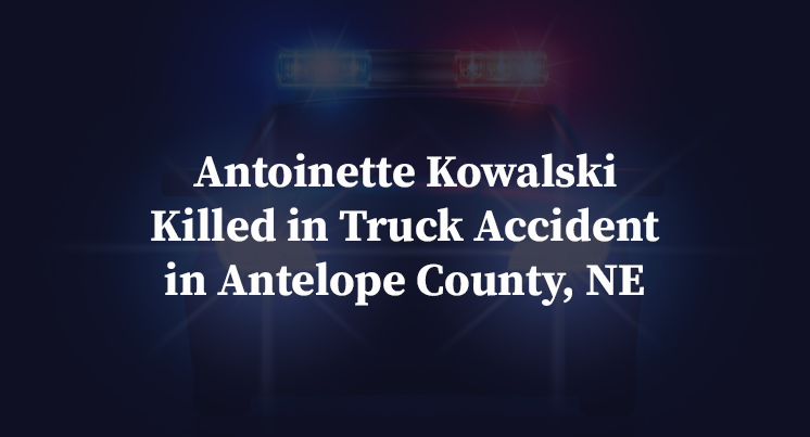 Antoinette Kowalski Killed in Truck Accident in Antelope County, NE