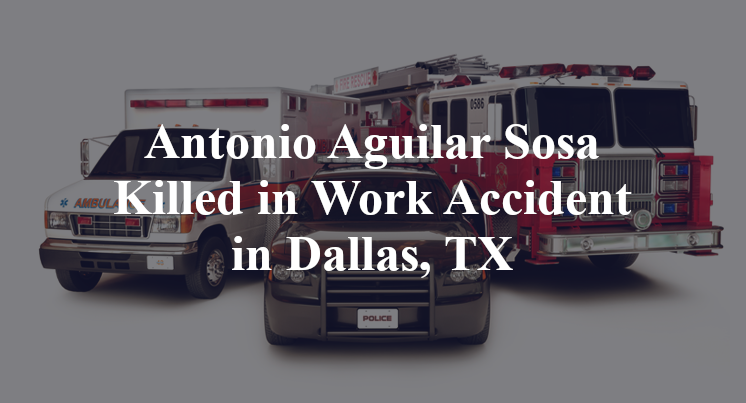 Antonio Aguilar Sosa Killed in Work Accident in Dallas, TX