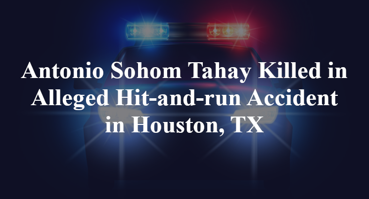Antonio Sohom Tahay Alleged Hit-and-run Accident in Houston, TX