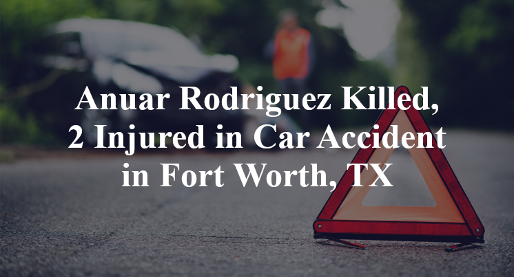 Anuar Rodriguez Car Accident in Fort Worth, TX