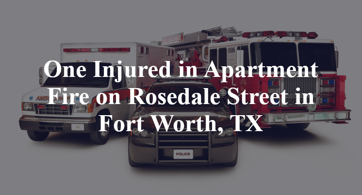 One Injured in Apartment Fire on Rosedale Street in Fort Worth, TX