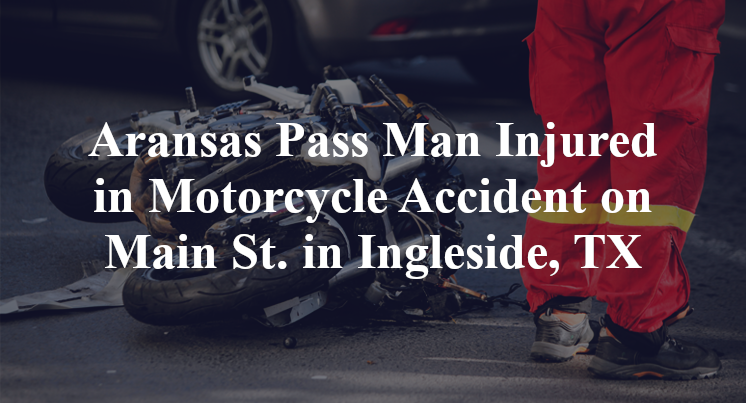 Aransas Pass Man Injured in Motorcycle Accident on Main St. in Ingleside, TX