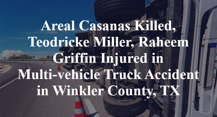Areal Casanas Killed, Teodricke Miller, Raheem Griffin Injured in Multi-vehicle Truck Accident in Winkler County, TX