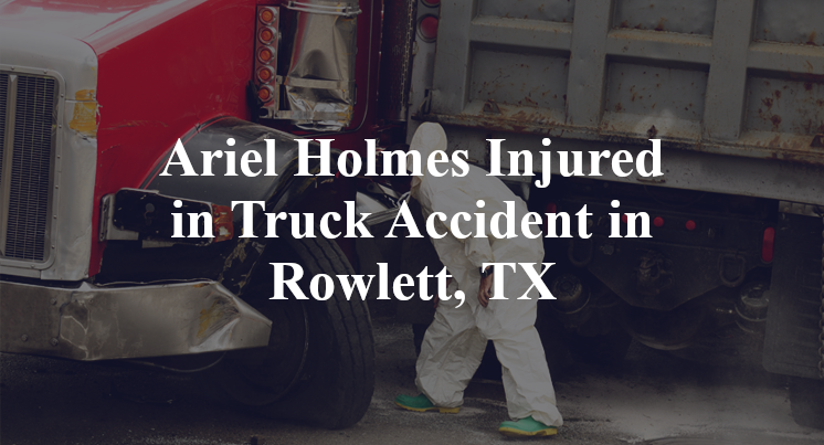 Ariel Holmes Truck Accident in Rowlett, TX