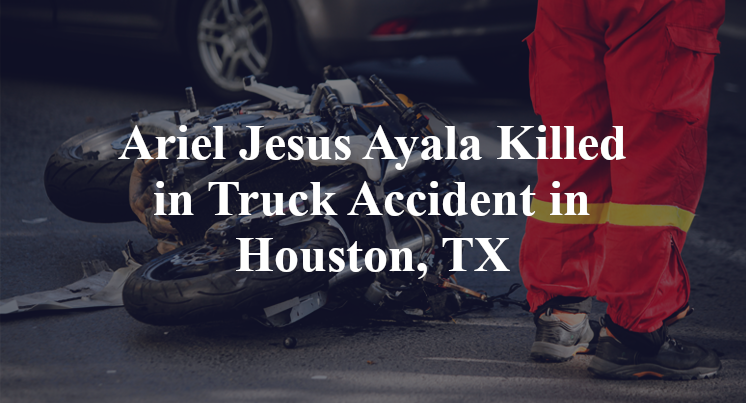 Ariel Jesus Ayala Truck Accident in Houston, TX