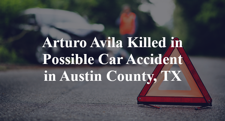 Arturo Avila Killed in Possible Car Accident in Austin County, TX